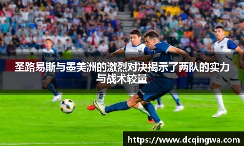 圣路易斯与墨美洲的激烈对决揭示了两队的实力与战术较量